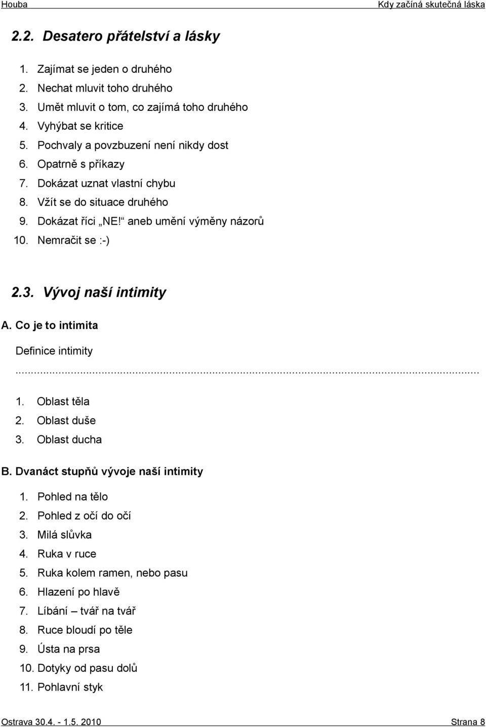 Vývoj naší intimity A. Co je to intimita Definice intimity... 1. Oblast těla 2. Oblast duše 3. Oblast ducha B. Dvanáct stupňů vývoje naší intimity 1. Pohled na tělo 2. Pohled z očí do očí 3.