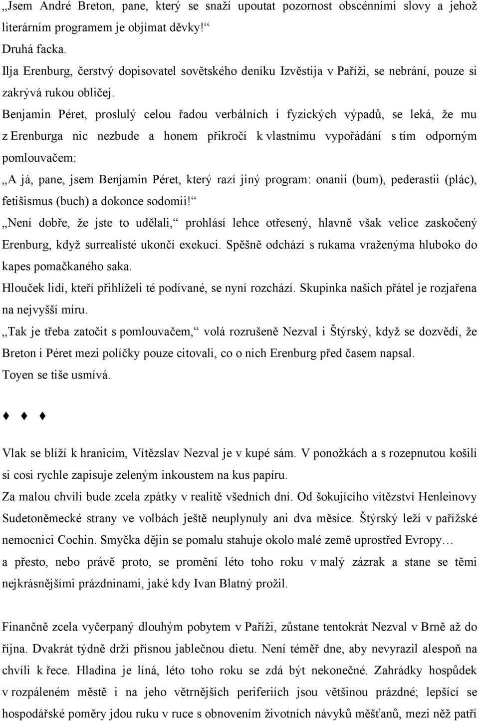 Benjamin Péret, proslulý celou řadou verbálních i fyzických výpadů, se leká, že mu z Erenburga nic nezbude a honem přikročí k vlastnímu vypořádání s tím odporným pomlouvačem: A já, pane, jsem