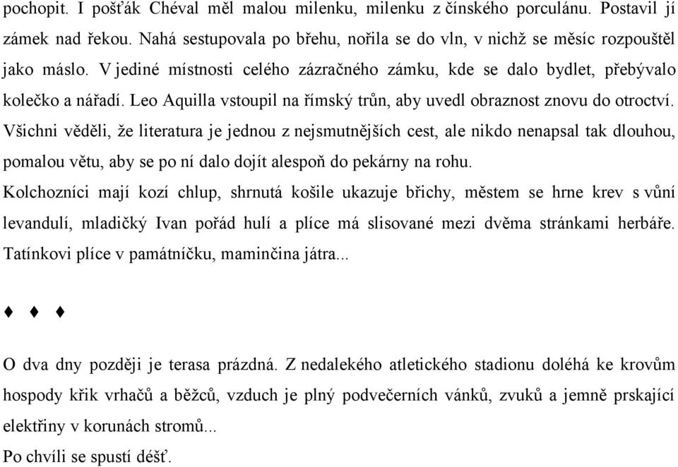 Všichni věděli, že literatura je jednou z nejsmutnějších cest, ale nikdo nenapsal tak dlouhou, pomalou větu, aby se po ní dalo dojít alespoň do pekárny na rohu.