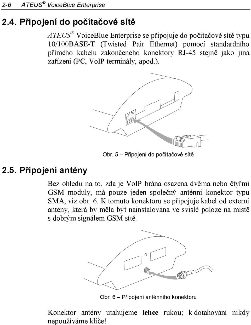 konektory RJ-45 stejně jako jiná zařízení (PC, VoIP terminály, apod.). 2.5. Připojení antény Obr.