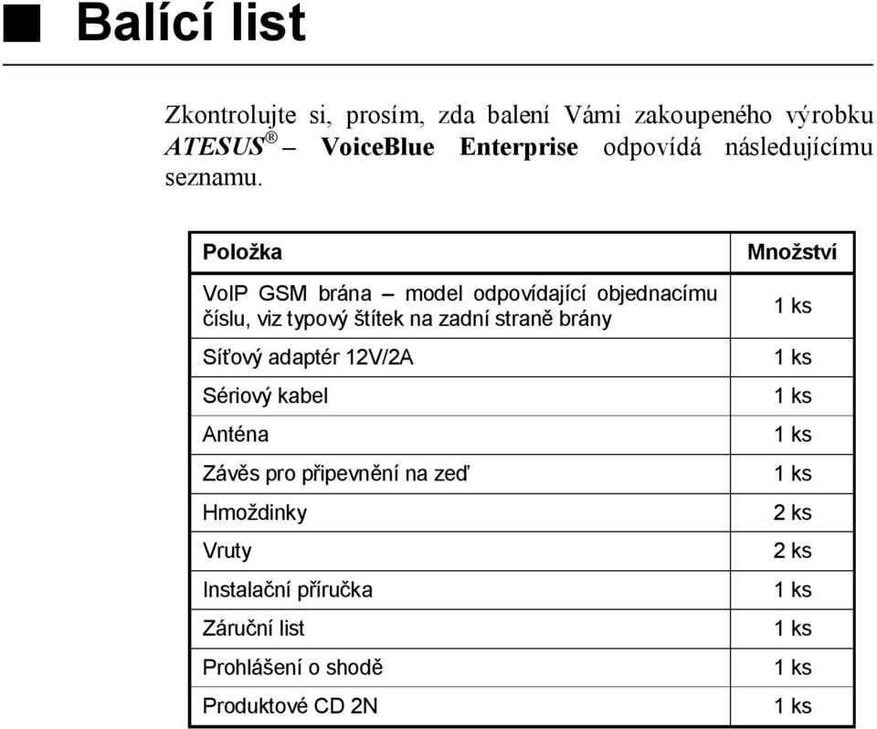 Položka VoIP GSM brána model odpovídající objednacímu číslu, viz typový štítek na zadní straně brány Síťový