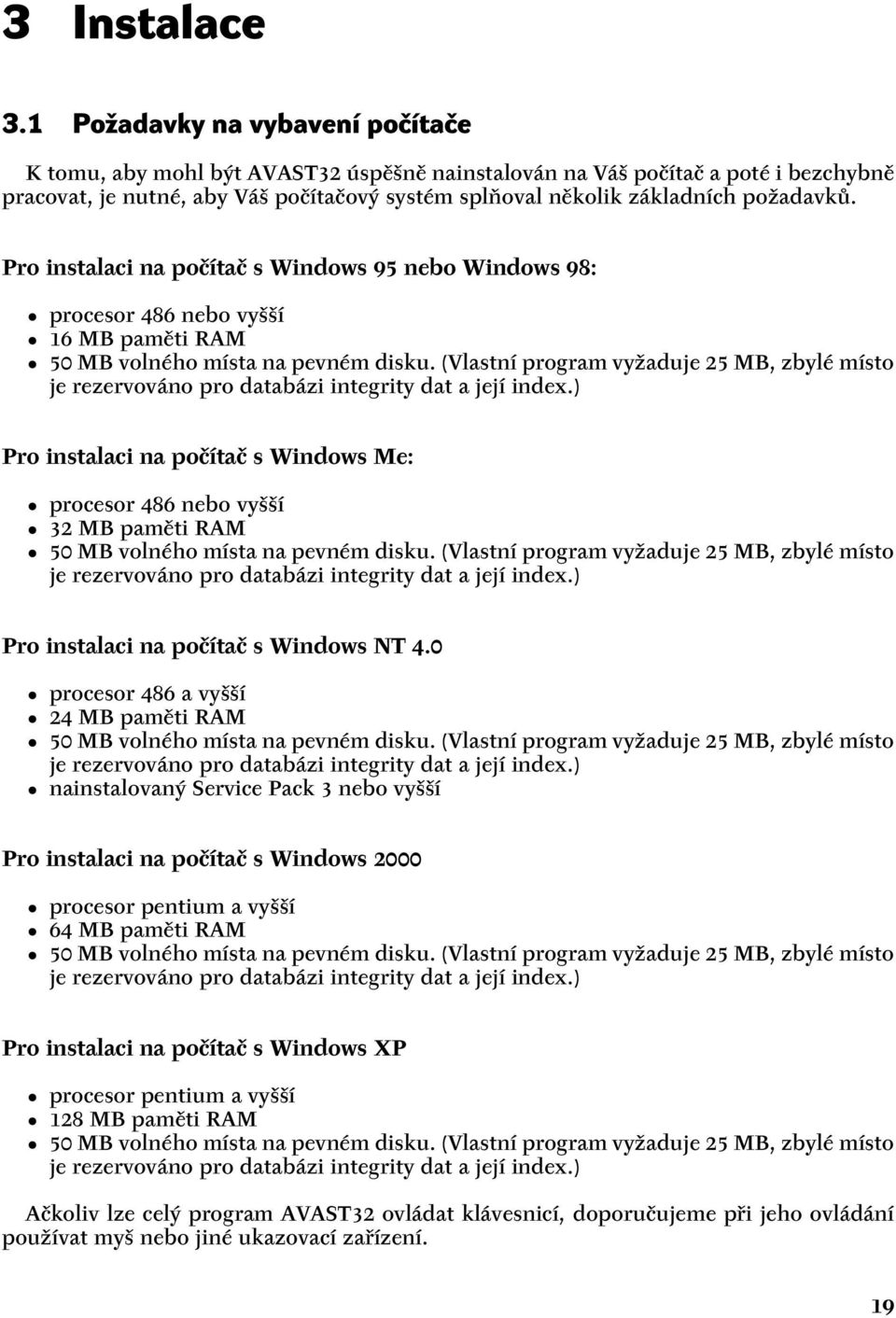 požadavků. Pro instalaci na počítač s Windows 95 nebo Windows 98: procesor 486 nebo vyšší 16 MB paměti RAM 50 MB volného místa na pevném disku.