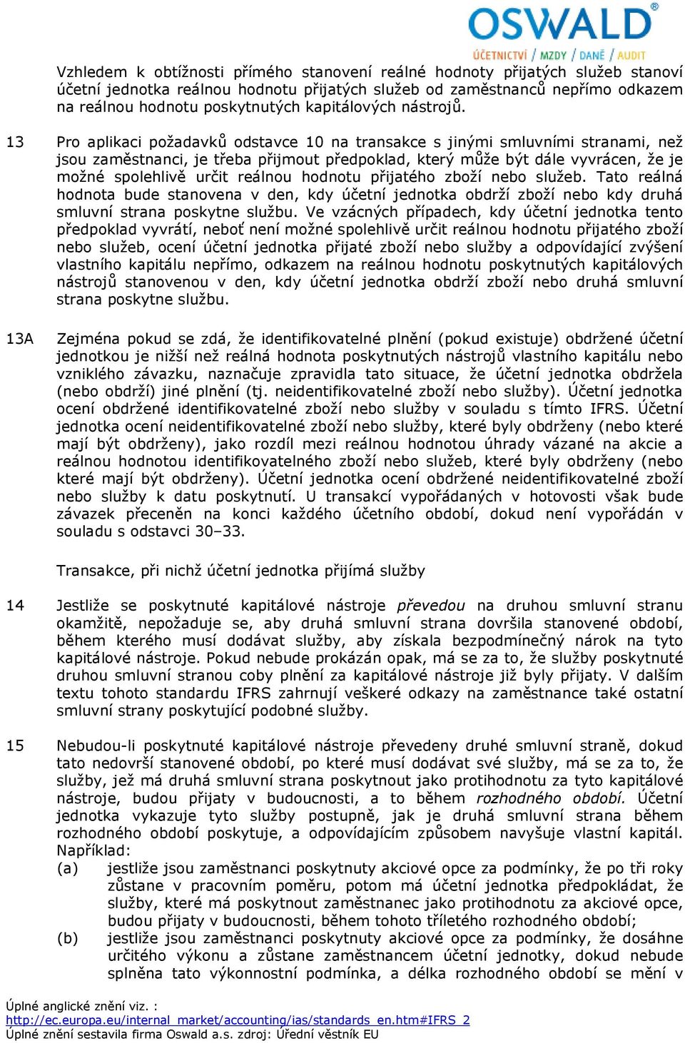 13 Pro aplikaci požadavků odstavce 10 na transakce s jinými smluvními stranami, než jsou zaměstnanci, je třeba přijmout předpoklad, který může být dále vyvrácen, že je možné spolehlivě určit reálnou