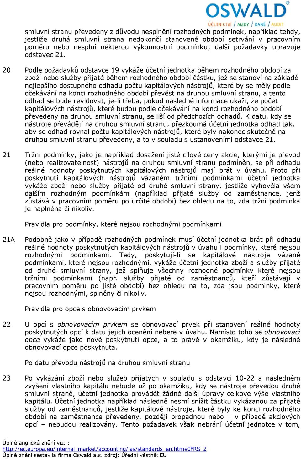 20 Podle požadavků odstavce 19 vykáže účetní jednotka během rozhodného období za zboží nebo služby přijaté během rozhodného období částku, jež se stanoví na základě nejlepšího dostupného odhadu počtu