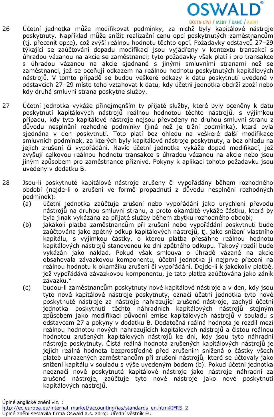 Požadavky odstavců 27 29 týkající se zaúčtování dopadu modifikací jsou vyjádřeny v kontextu transakcí s úhradou vázanou na akcie se zaměstnanci; tyto požadavky však platí i pro transakce s úhradou