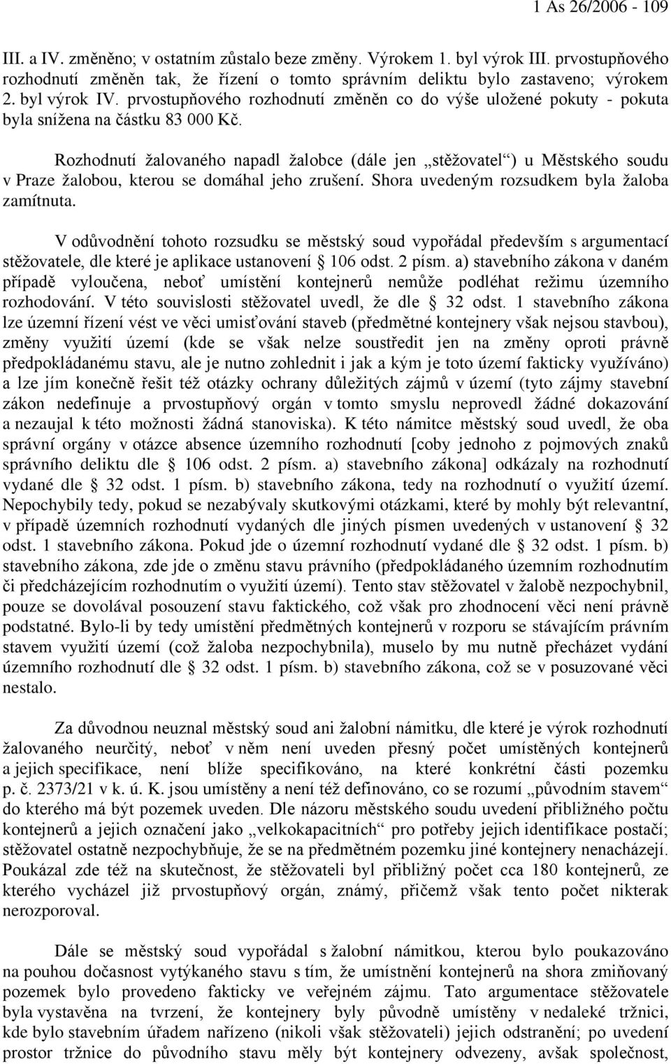 Rozhodnutí žalovaného napadl žalobce (dále jen stěžovatel ) u Městského soudu v Praze žalobou, kterou se domáhal jeho zrušení. Shora uvedeným rozsudkem byla žaloba zamítnuta.