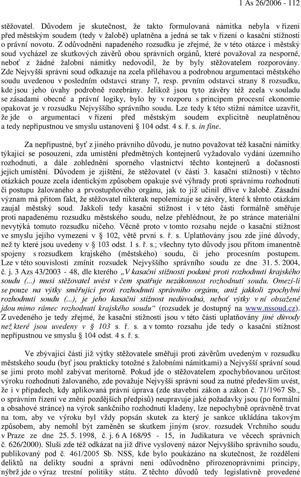 Z odůvodnění napadeného rozsudku je zřejmé, že v této otázce i městský soud vycházel ze skutkových závěrů obou správních orgánů, které považoval za nesporné, neboť z žádné žalobní námitky nedovodil,