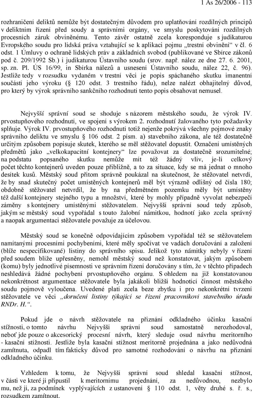 1 Úmluvy o ochraně lidských práv a základních svobod (publikované ve Sbírce zákonů pod č. 209/1992 Sb.) i judikaturou Ústavního soudu (srov. např. nález ze dne 27. 6. 2001, sp. zn. Pl.