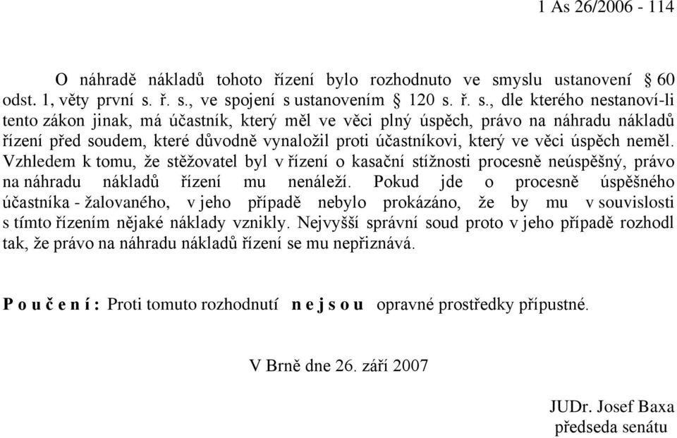 ř. s., ve spojení s ustanovením 120 s. ř. s., dle kterého nestanoví-li tento zákon jinak, má účastník, který měl ve věci plný úspěch, právo na náhradu nákladů řízení před soudem, které důvodně