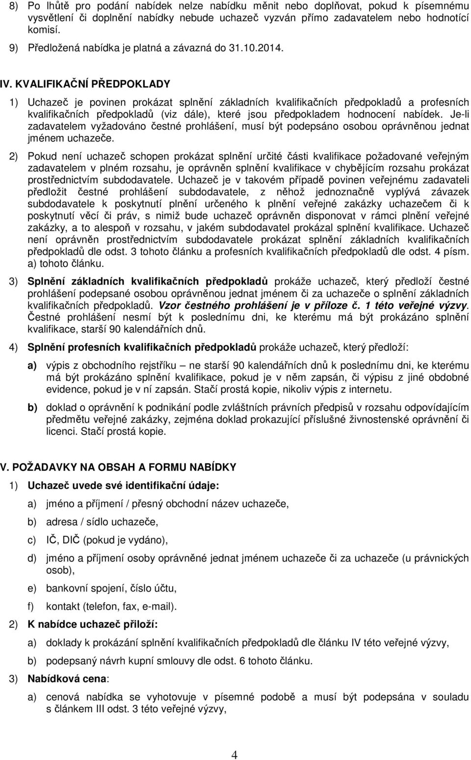 KVALIFIKAČNÍ PŘEDPOKLADY 1) Uchazeč je povinen prokázat splnění základních kvalifikačních předpokladů a profesních kvalifikačních předpokladů (viz dále), které jsou předpokladem hodnocení nabídek.