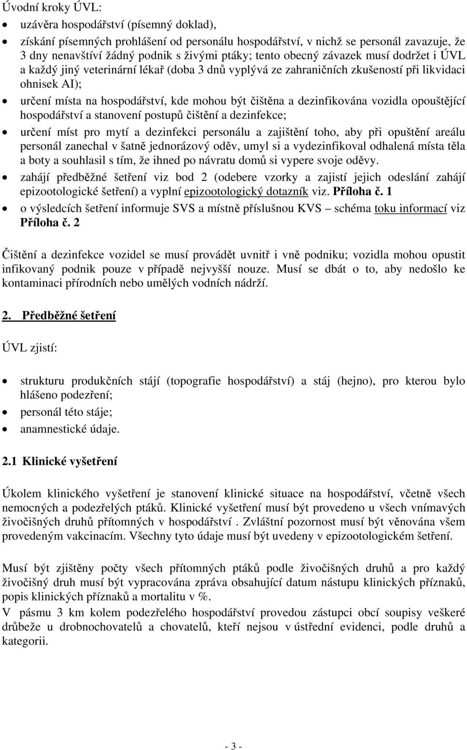 dezinfikována vozidla opouštějící hospodářství a stanovení postupů čištění a dezinfekce; určení míst pro mytí a dezinfekci personálu a zajištění toho, aby při opuštění areálu personál zanechal v