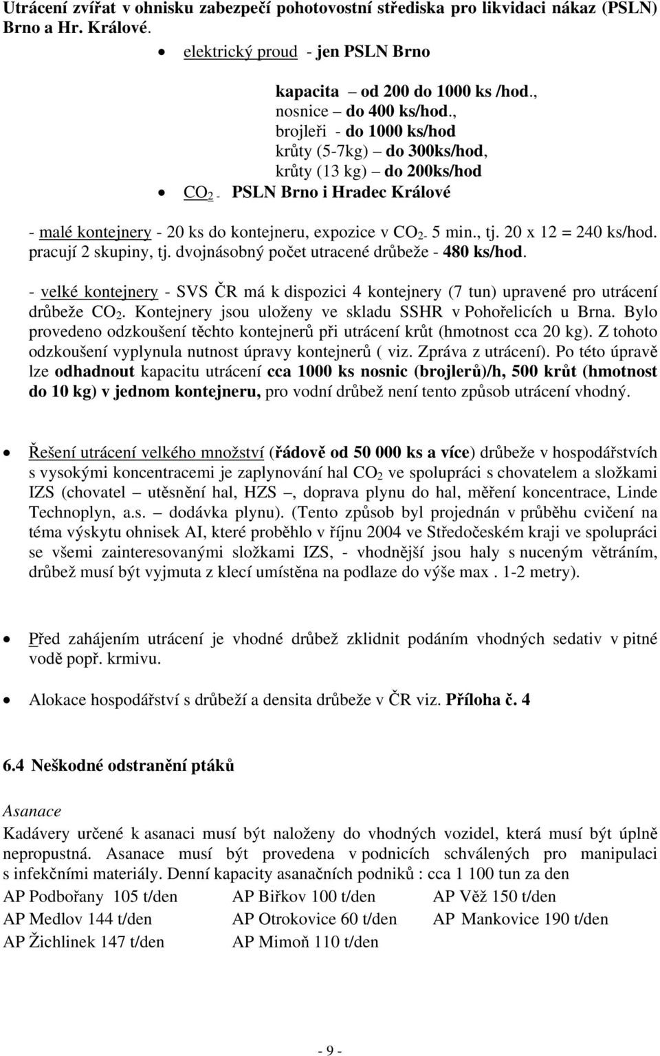 20 x 12 = 240 ks/hod. pracují 2 skupiny, tj. dvojnásobný počet utracené drůbeže - 480 ks/hod. - velké kontejnery - SVS ČR má k dispozici 4 kontejnery (7 tun) upravené pro utrácení drůbeže CO 2.