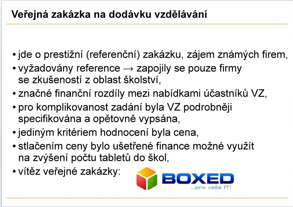 účastníků VZ, pro komplikovanost zadání byla VZ podrobněji specifikována a opětovně vypsána, jediným kritériem