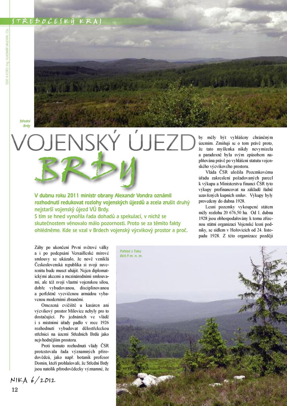 S tím se hned vynořila řada dohadů a spekulací, v nichž se skutečnostem věnovalo málo pozornosti. Proto se za těmito fakty ohlédněme. Kde se vzal v Brdech vojenský výcvikový prostor a proč.