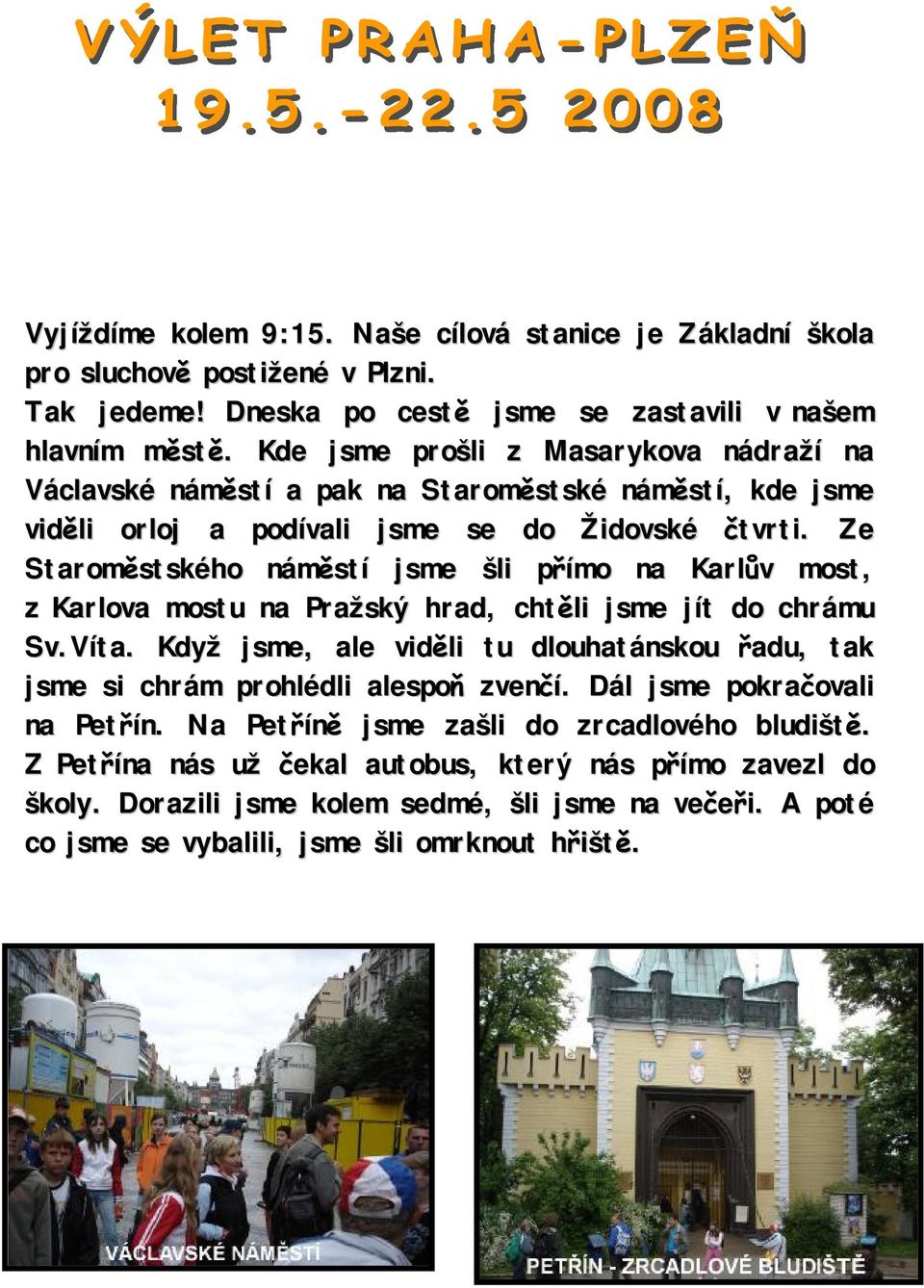 Ze Staroměstského náměstí jsme šli přímo na Karlův most, z Karlova mostu na Pražský hrad, chtěli jsme jít do chrámu Sv.Víta.