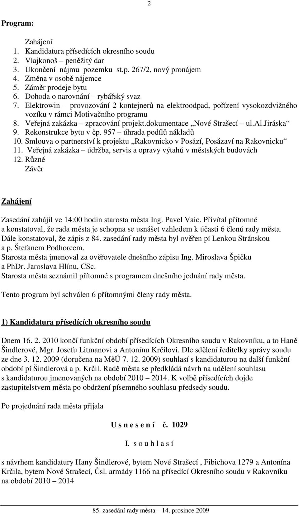 dokumentace Nové Strašecí ul.al.jiráska 9. Rekonstrukce bytu v čp. 957 úhrada podílů nákladů 10. Smlouva o partnerství k projektu Rakovnicko v Posází, Posázaví na Rakovnicku 11.