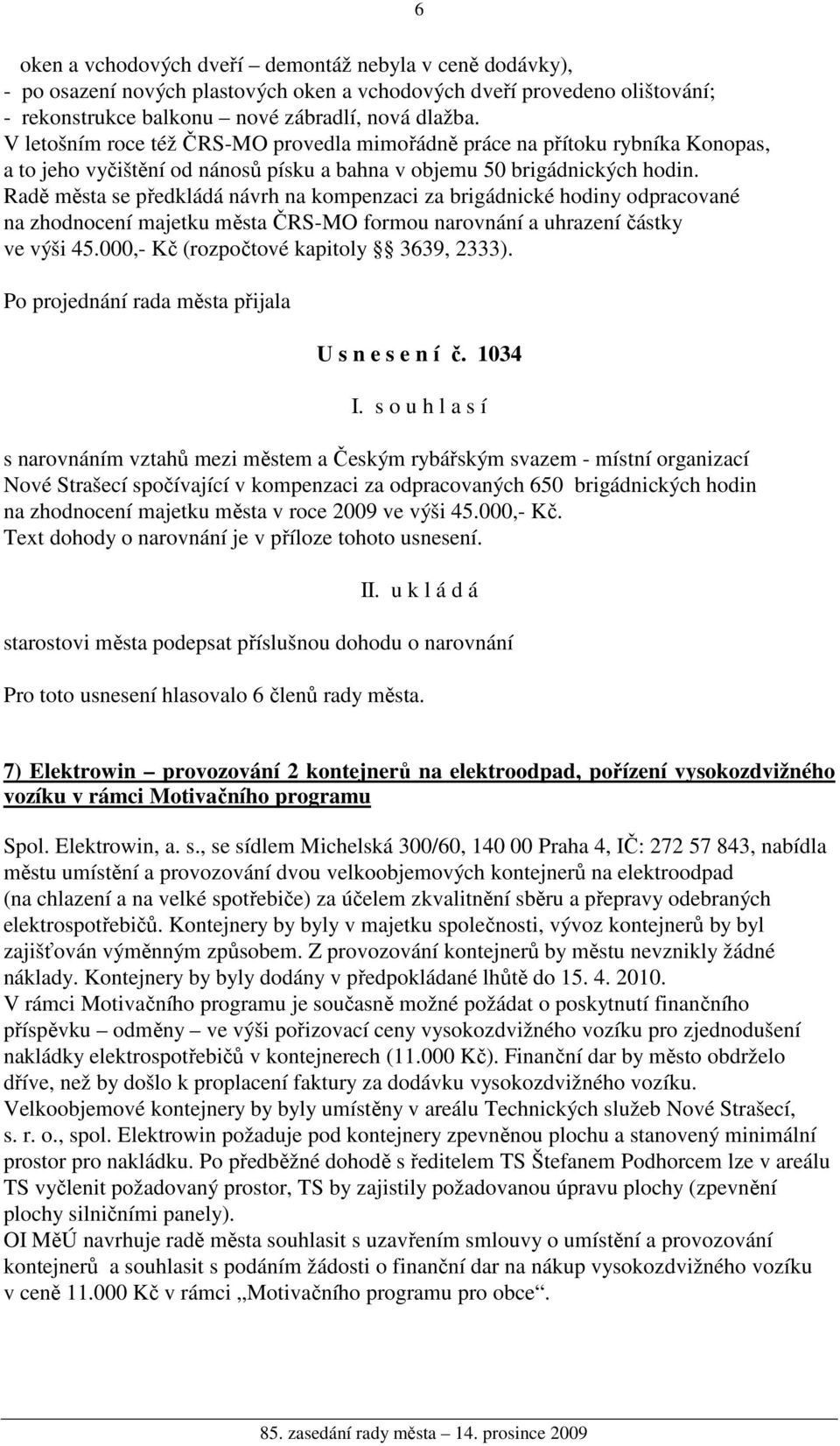 Radě města se předkládá návrh na kompenzaci za brigádnické hodiny odpracované na zhodnocení majetku města ČRS-MO formou narovnání a uhrazení částky ve výši 45.