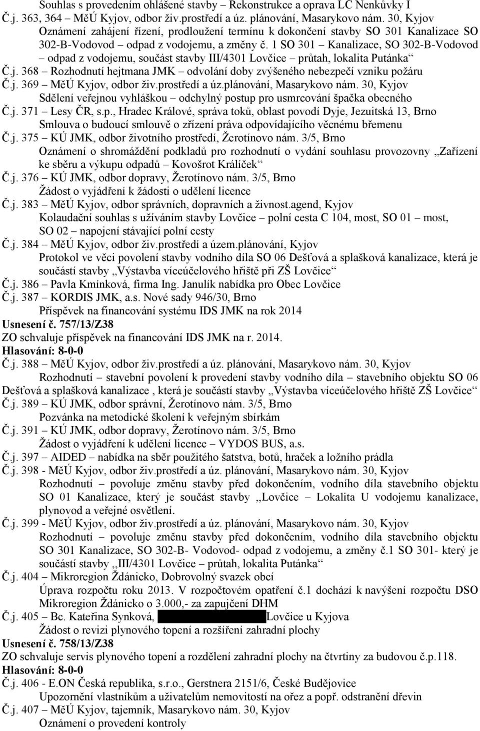 1 SO 301 Kanalizace, SO 302-B-Vodovod odpad z vodojemu, součást stavby III/4301 Lovčice průtah, lokalita Putánka Č.j. 368 Rozhodnutí hejtmana JMK odvolání doby zvýšeného nebezpečí vzniku požáru Č.j. 369 MěÚ Kyjov, odbor živ.