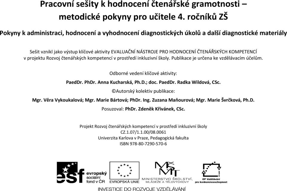 KOMPETENCÍ v projektu Rozvoj čtenářských kompetencí v prostředí inkluzivní školy. Publikace je určena ke vzdělávacím účelům. Odborné vedení klíčové aktivity: PaedDr. PhDr. Anna Kucharská, Ph.D.; doc.