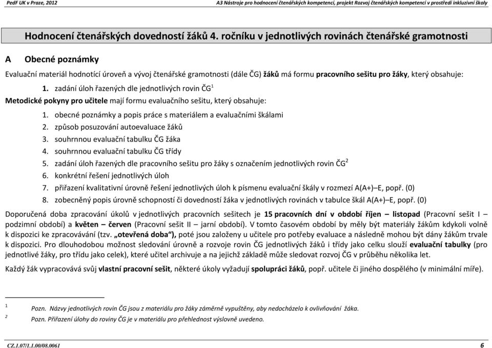 obsahuje: 1. zadání úloh řazených dle jednotlivých rovin ČG 1 Metodické pokyny pro učitele mají formu evaluačního sešitu, který obsahuje: 1.