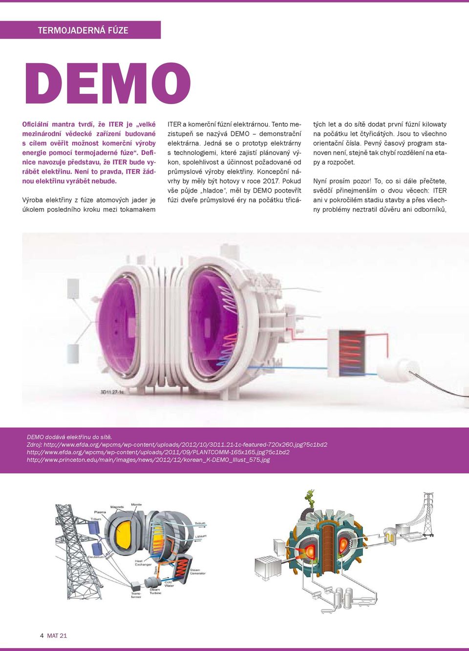 Výroba elektřiny z fúze atomových jader je úkolem posledního kroku mezi tokamakem ITER a komerční fúzní elektrárnou. Tento mezistupeň se nazývá DEMO demonstrační elektrárna.