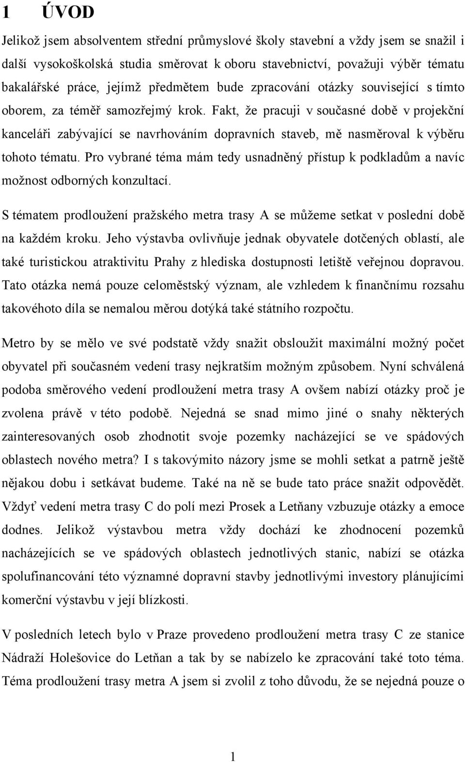 Fakt, že pracuji v současné době v projekční kanceláři zabývající se navrhováním dopravních staveb, mě nasměroval k výběru tohoto tématu.