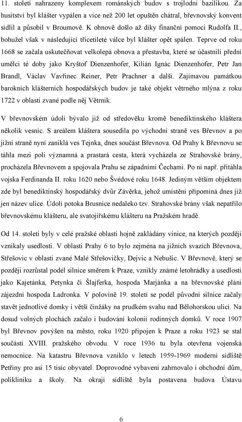 Teprve od roku 1668 se začala uskutečňovat velkolepá obnova a přestavba, které se účastnili přední umělci té doby jako Kryštof Dienzenhofer, Kilián Ignác Dienzenhofer, Petr Jan Brandl, Václav