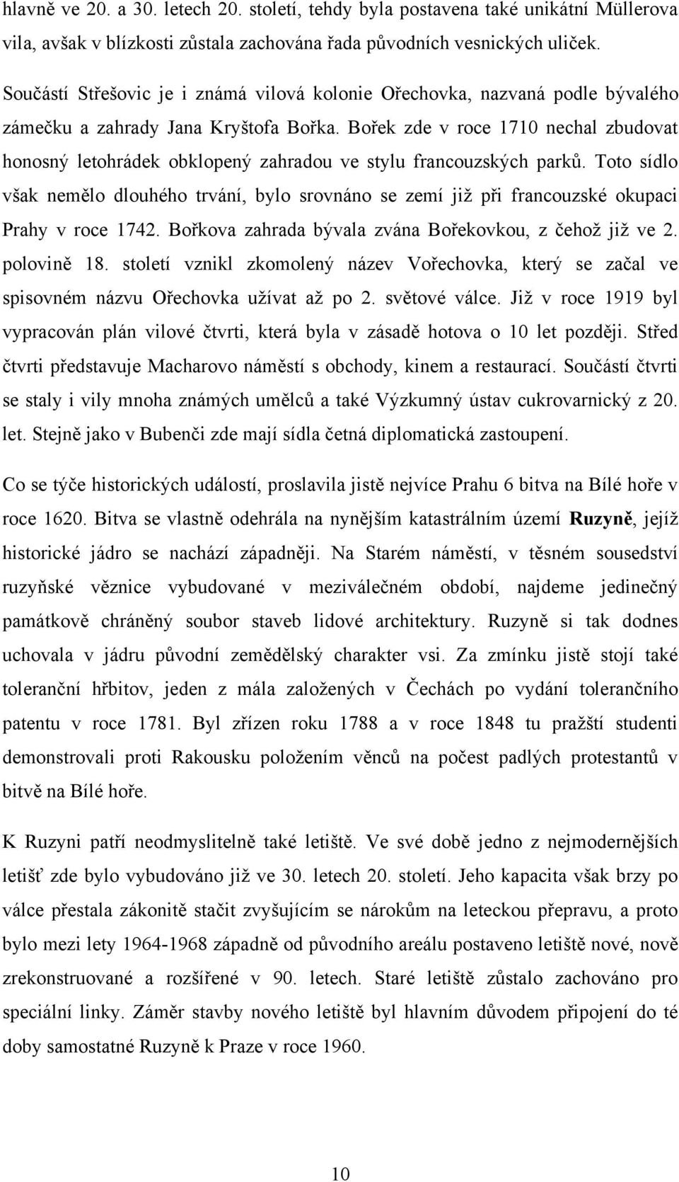 Bořek zde v roce 1710 nechal zbudovat honosný letohrádek obklopený zahradou ve stylu francouzských parků.