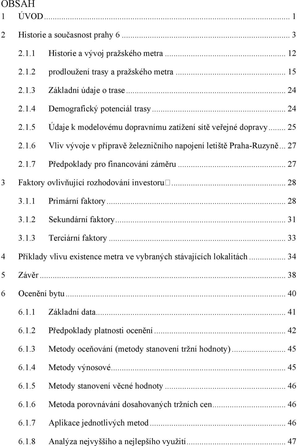 .. 27 3 Faktory ovlivňující rozhodování investor... 28 3.1.1 Primární faktory... 28 3.1.2 Sekundární faktory... 31 3.1.3 Terciární faktory.