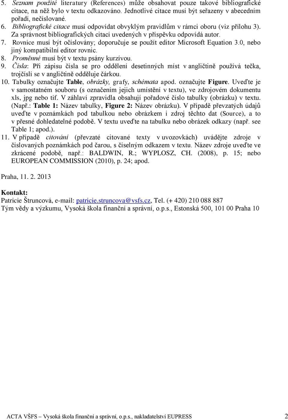 Rovnice musí být očíslovány; doporučuje se použít editor Microsoft Equation 3.0, nebo jiný kompatibilní editor rovnic. 8. Proměnné musí být v textu psány kurzívou. 9.