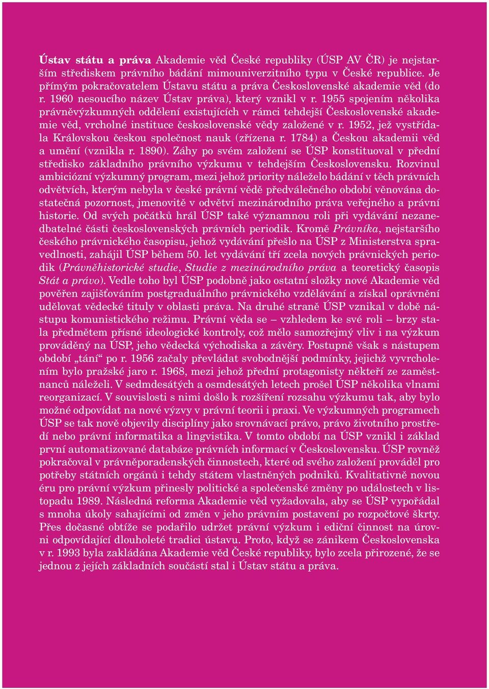 1955 spojením několika právně výzkumných oddělení existujících v rámci tehdejší Československé akademie věd, vrcholné instituce československé vědy založené v r.