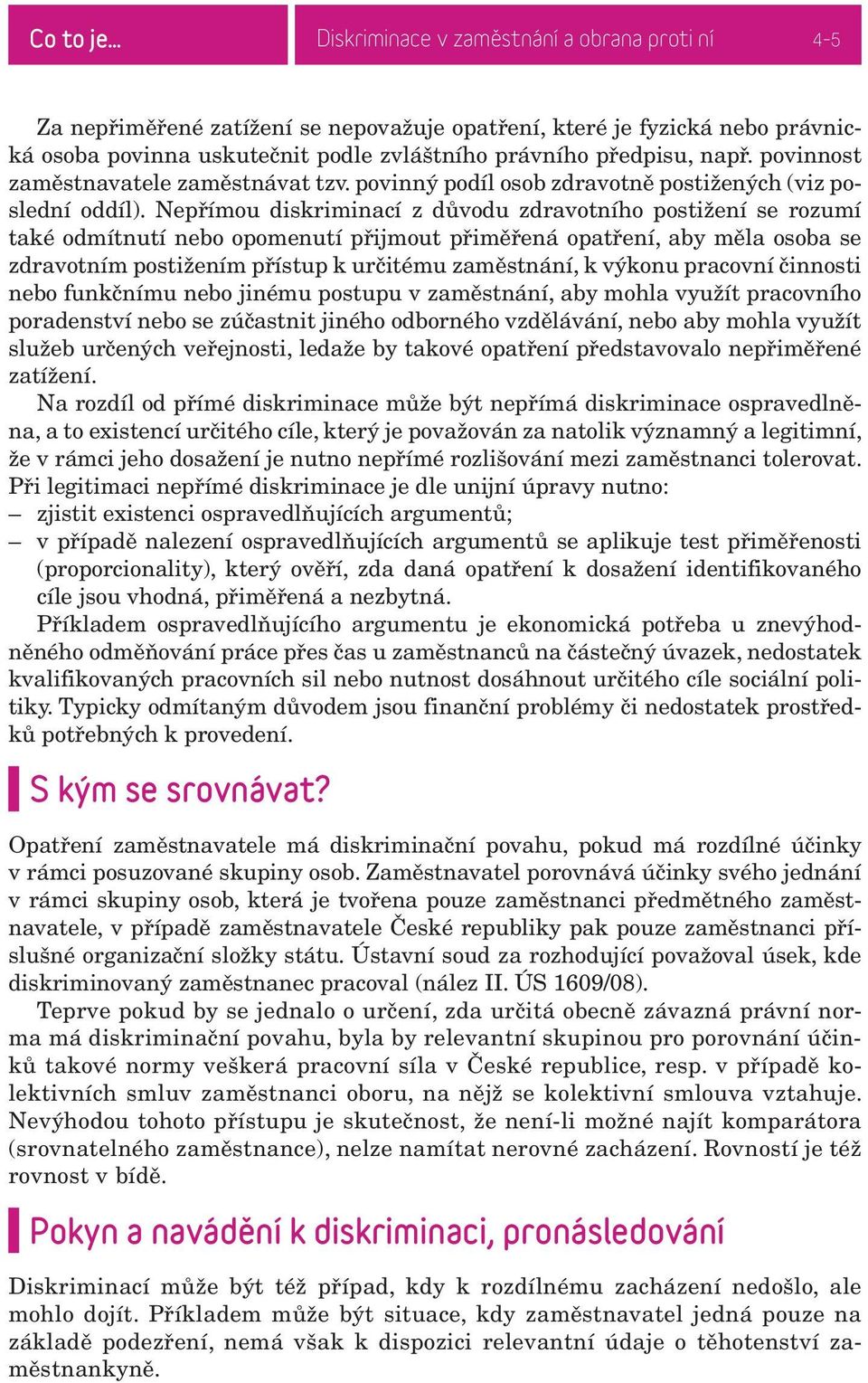 Nepřímou diskriminací z důvodu zdravotního postižení se rozumí také odmítnutí nebo opomenutí přijmout přiměřená opatření, aby měla osoba se zdravotním postižením přístup k určitému zaměstnání, k