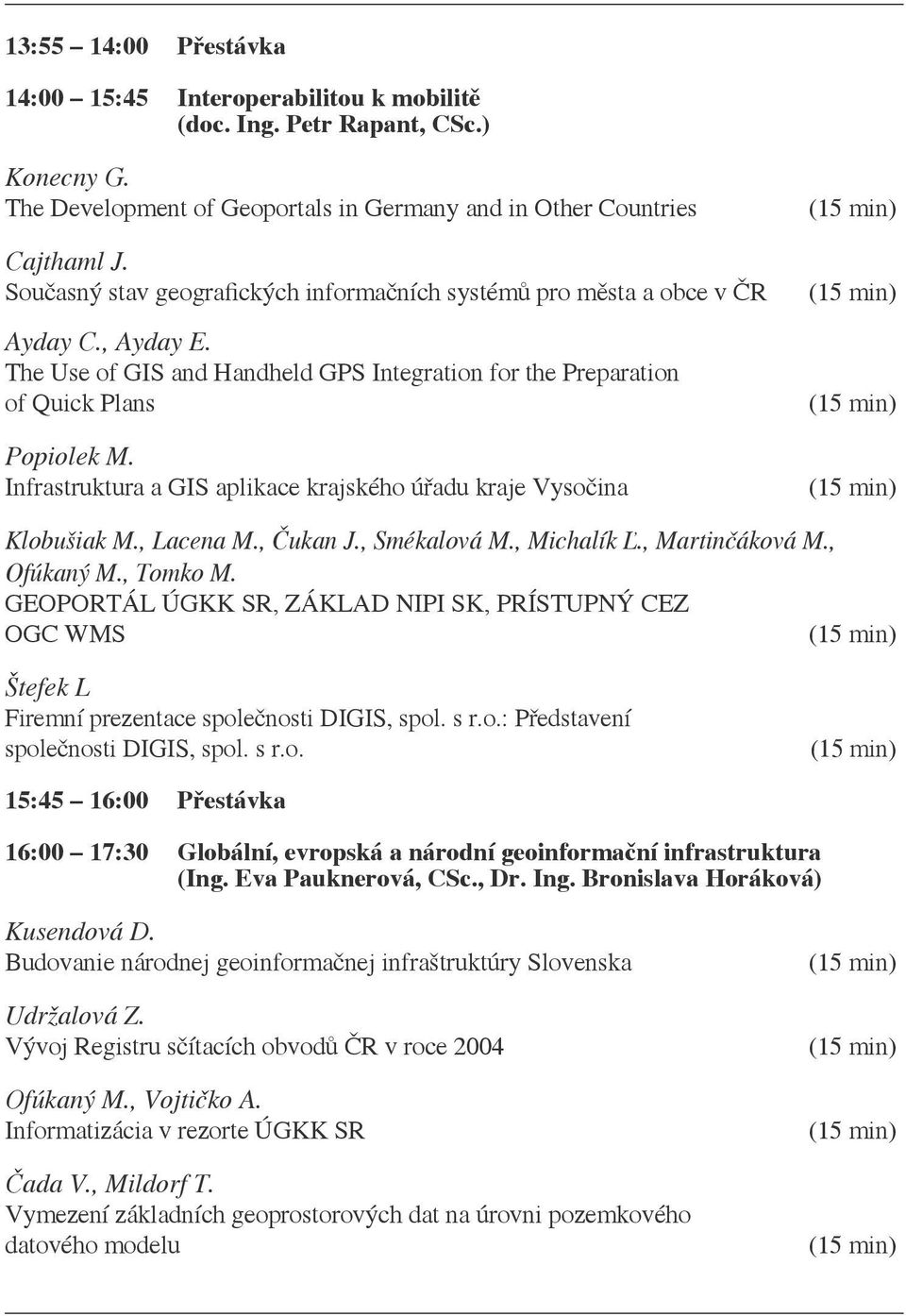 Infrastruktura a GIS aplikace krajského úřadu kraje Vysočina Klobušiak M., Lacena M., Čukan J., Smékalová M., Michalík Ľ., Martinčáková M., Ofúkaný M., Tomko M.