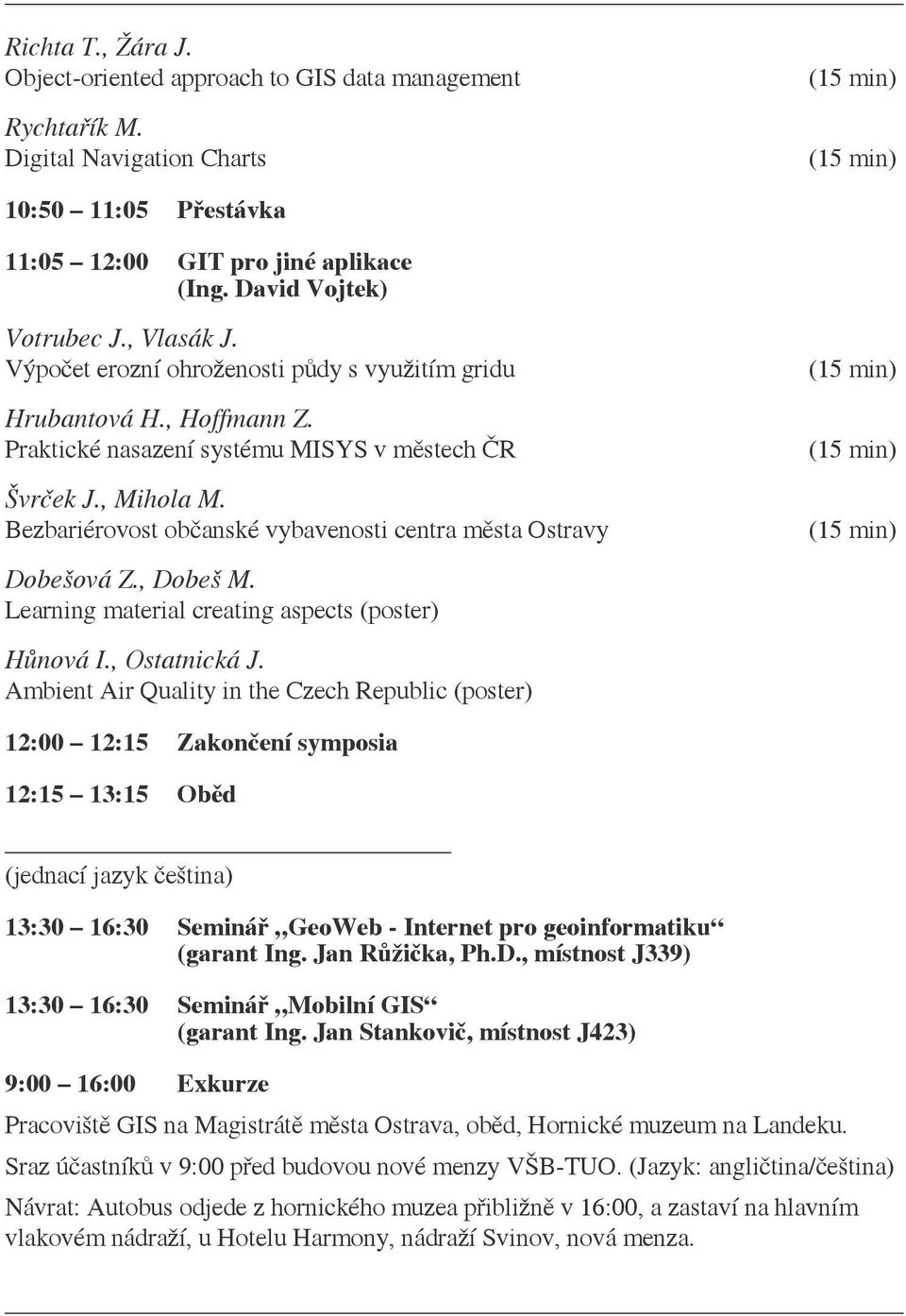 Bezbariérovost občanské vybavenosti centra města Ostravy Dobešová Z., Dobeš M. Learning material creating aspects (poster) Hůnová I., Ostatnická J.