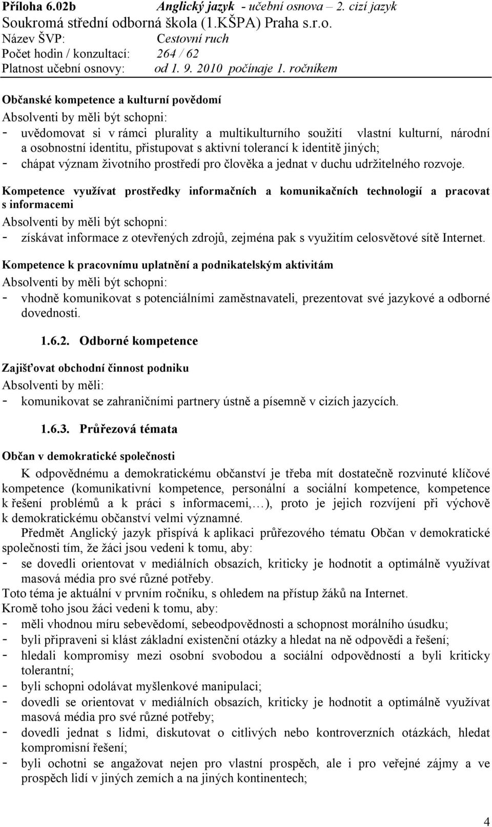 Kompetence využívat prostředky informačních a komunikačních technologií a pracovat s informacemi Absolventi by měli být schopni: - získávat informace z otevřených zdrojů, zejména pak s využitím