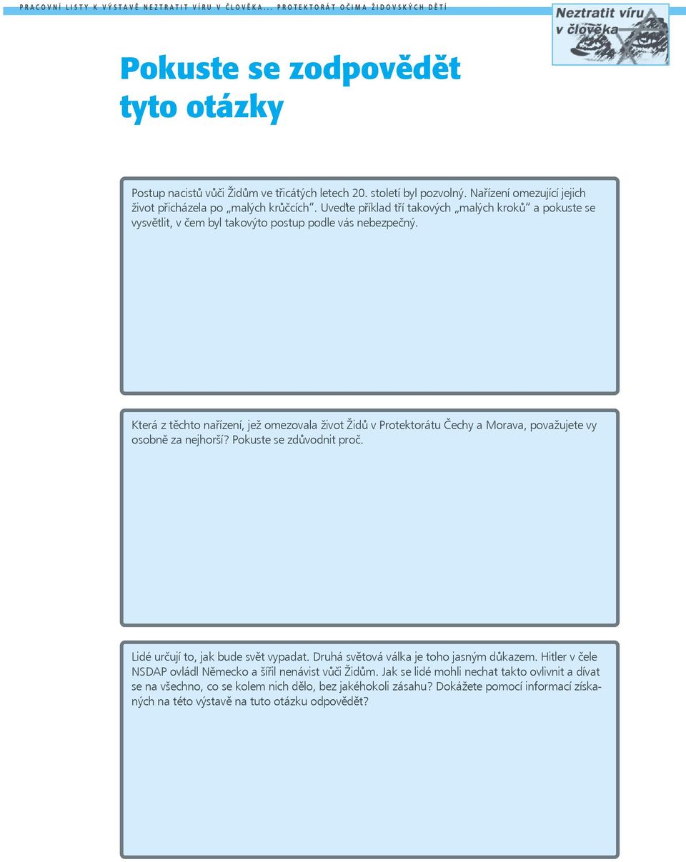 Která z těchto nařízení, jež omezovala život Židů v Protektorátu Čechy a Morava, považujete vy osobně za nejhorší? Pokuste se zdůvodnit proč. Lidé určují to, jak bude svět vypadat.