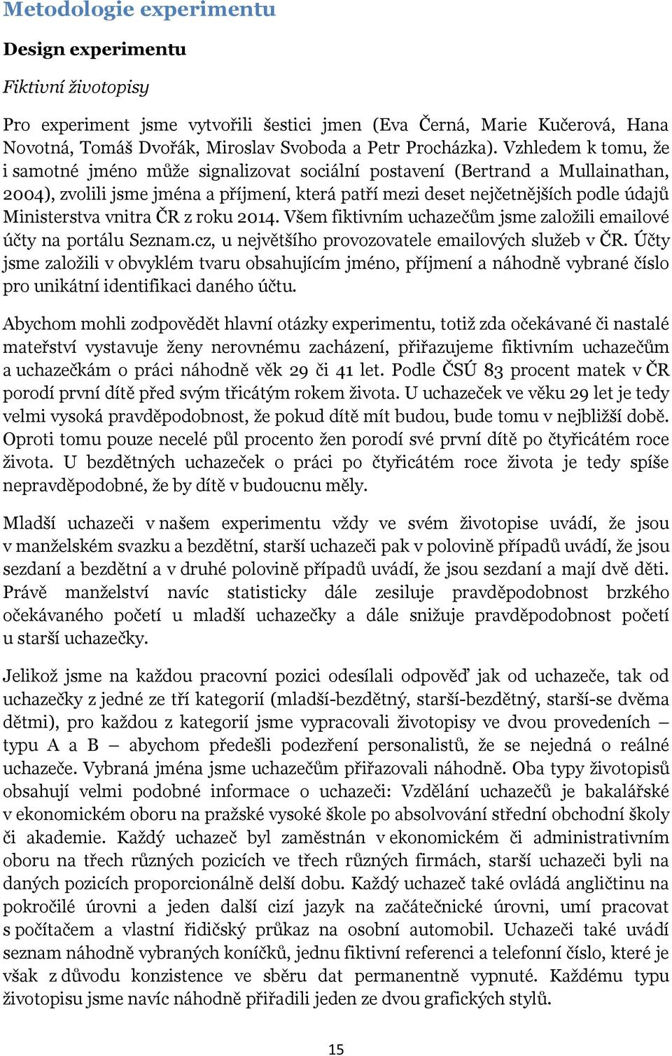 vnitra ČR z roku 2014. Všem fiktivním uchazečům jsme založili emailové účty na portálu Seznam.cz, u největšího provozovatele emailových služeb v ČR.