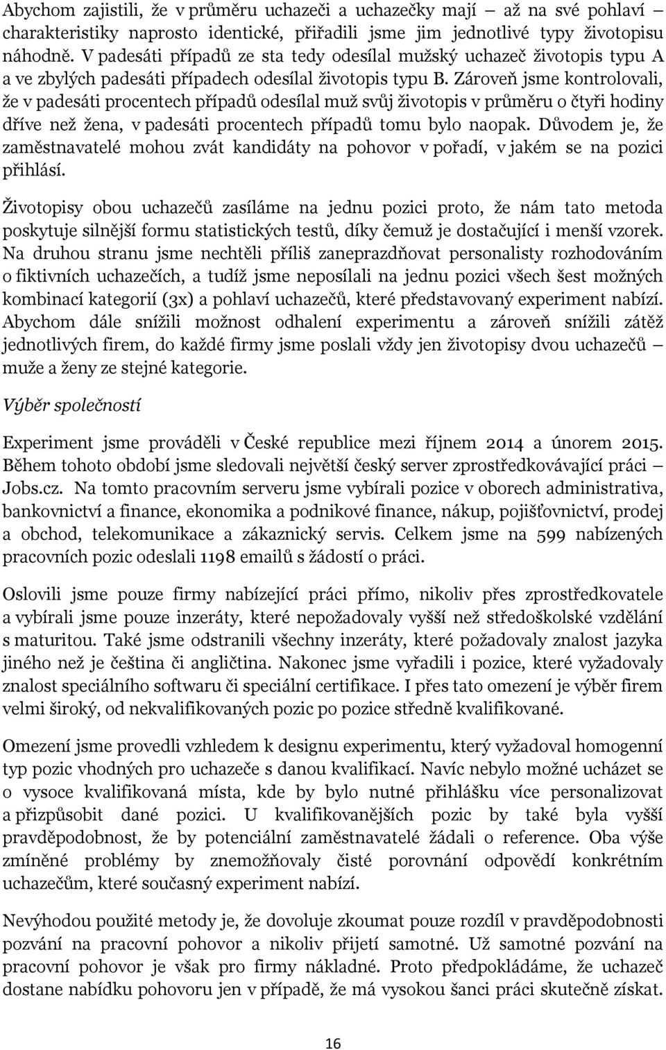 Zároveň jsme kontrolovali, že v padesáti procentech případů odesílal muž svůj životopis v průměru o čtyři hodiny dříve než žena, v padesáti procentech případů tomu bylo naopak.