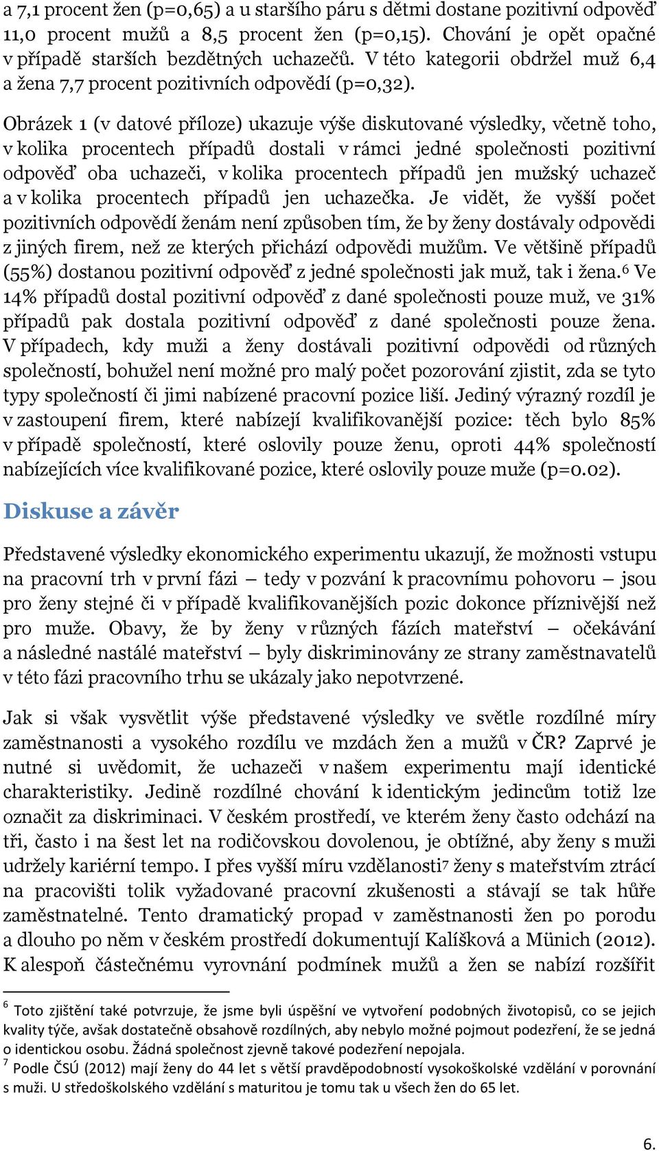 Obrázek 1 (v datové příloze) ukazuje výše diskutované výsledky, včetně toho, v kolika procentech případů dostali v rámci jedné společnosti odpověď oba uchazeči, v kolika procentech případů jen mužský