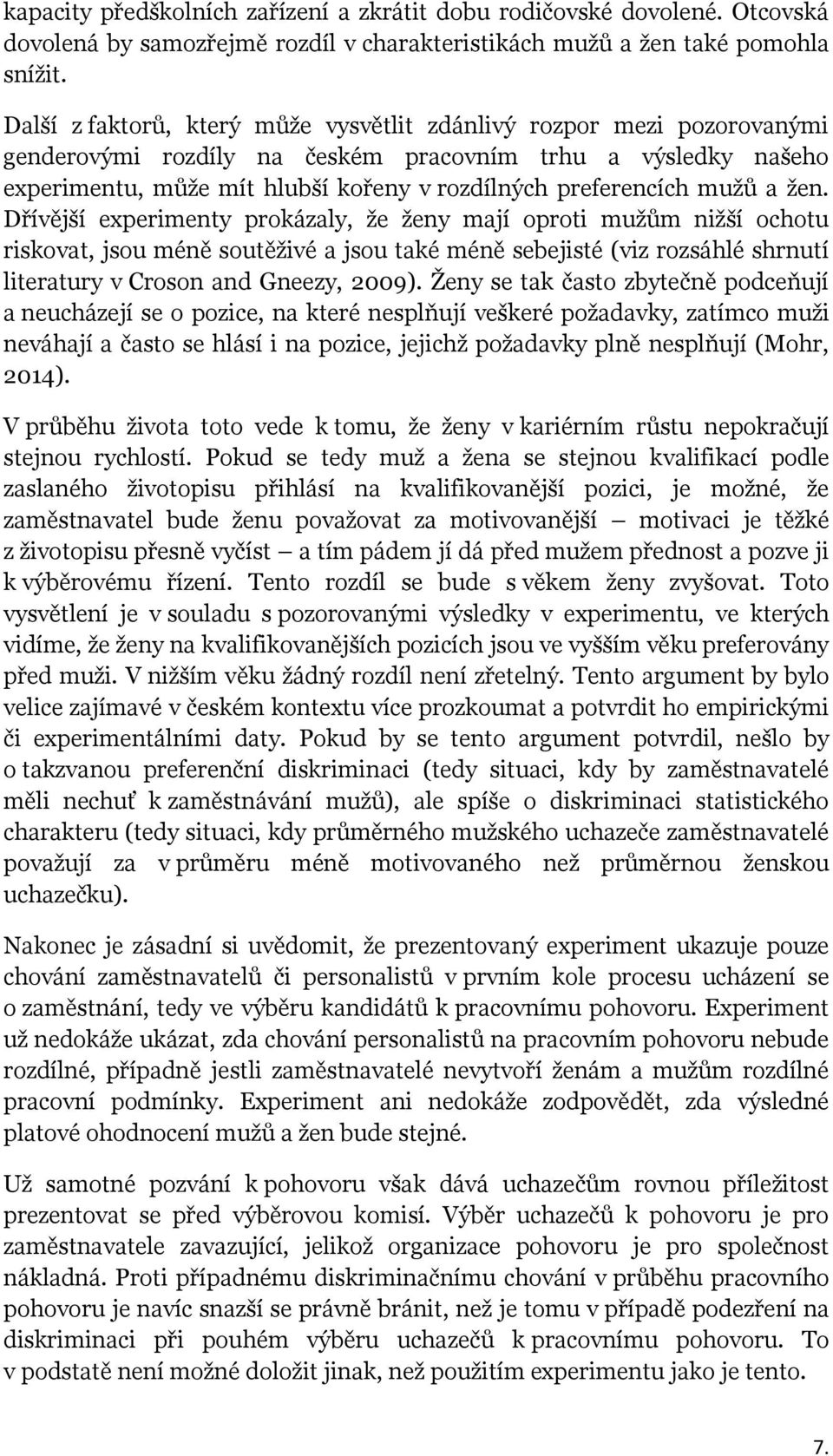 mužů a žen. Dřívější experimenty prokázaly, že ženy mají oproti mužům nižší ochotu riskovat, jsou méně soutěživé a jsou také méně sebejisté (viz rozsáhlé shrnutí literatury v Croson and Gneezy, 2009).