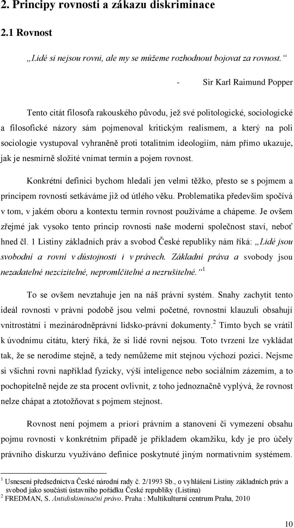 vyhraněně proti totalitním ideologiím, nám přímo ukazuje, jak je nesmírně složité vnímat termín a pojem rovnost.