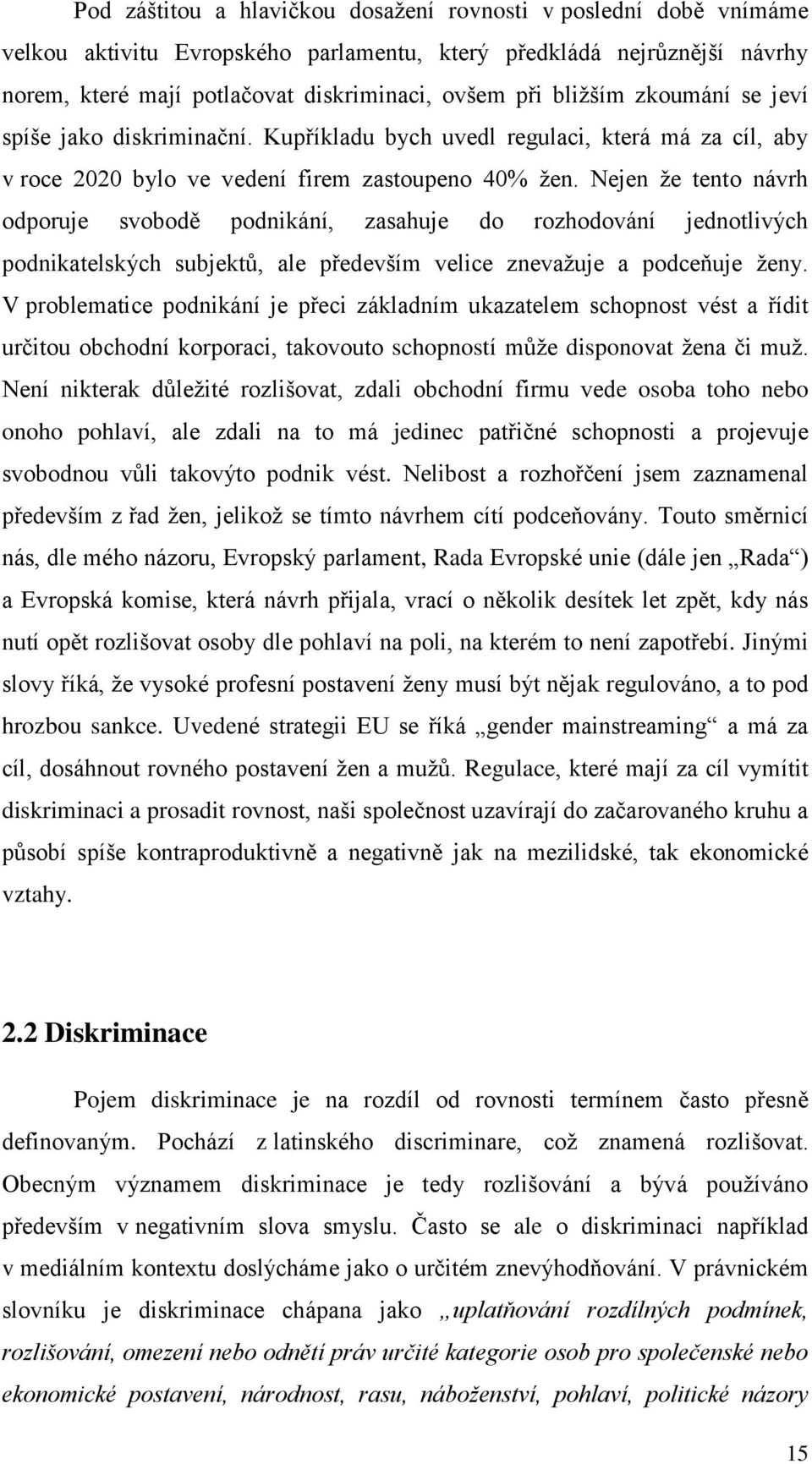 Nejen že tento návrh odporuje svobodě podnikání, zasahuje do rozhodování jednotlivých podnikatelských subjektů, ale především velice znevažuje a podceňuje ženy.