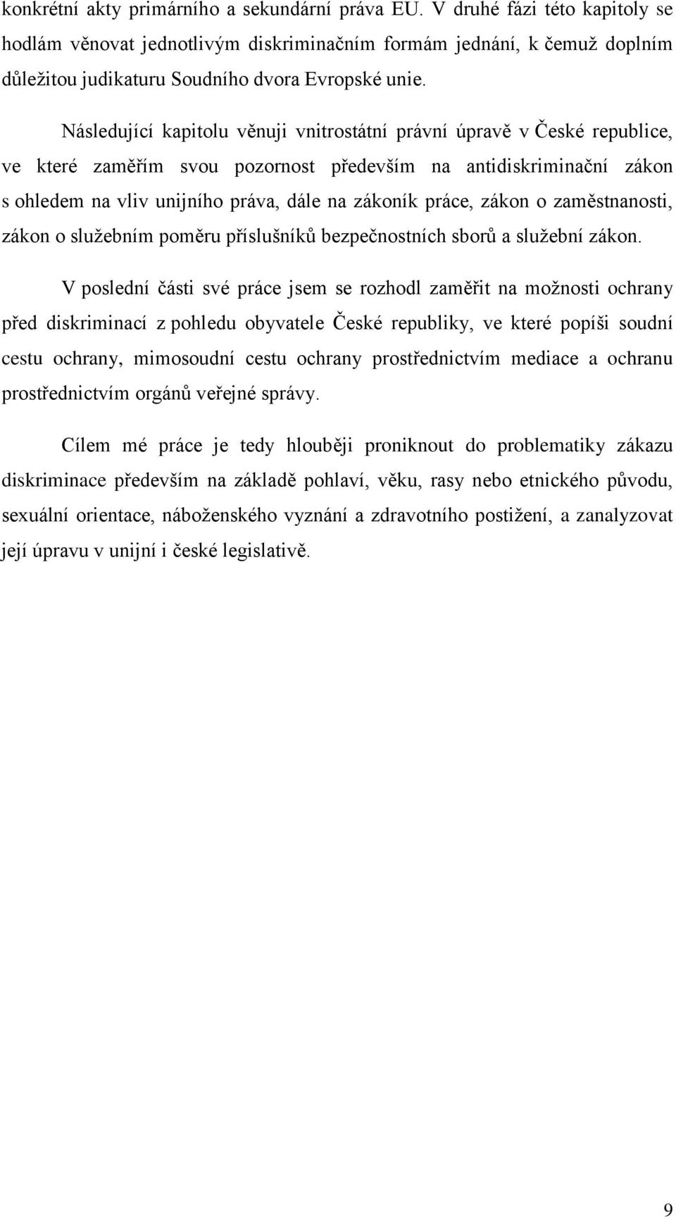 Následující kapitolu věnuji vnitrostátní právní úpravě v České republice, ve které zaměřím svou pozornost především na antidiskriminační zákon s ohledem na vliv unijního práva, dále na zákoník práce,