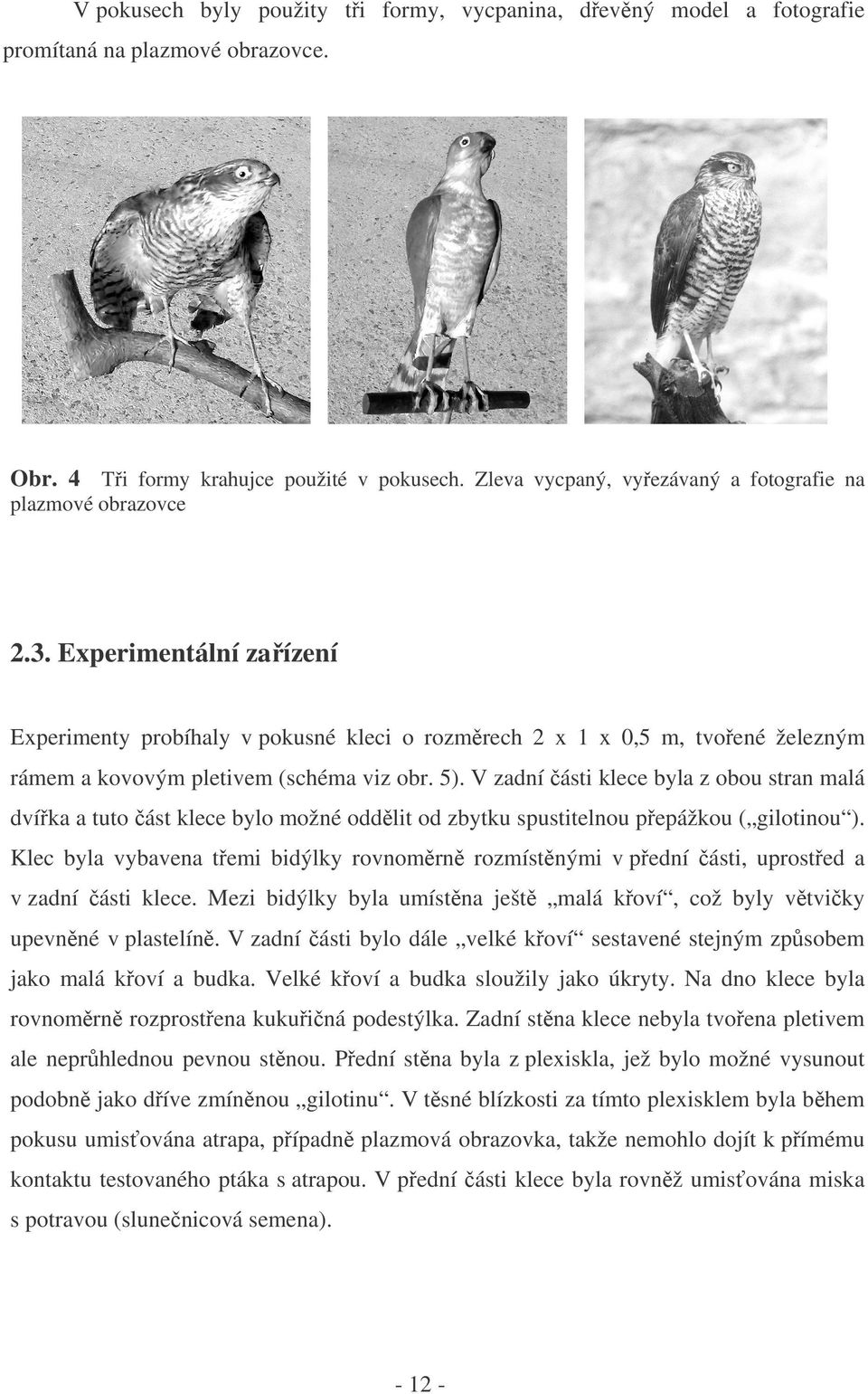 Experimentální za ízení Experimenty probíhaly v pokusné kleci o rozm rech 2 x 1 x 0,5 m, tvo ené železným rámem a kovovým pletivem (schéma viz obr. 5).