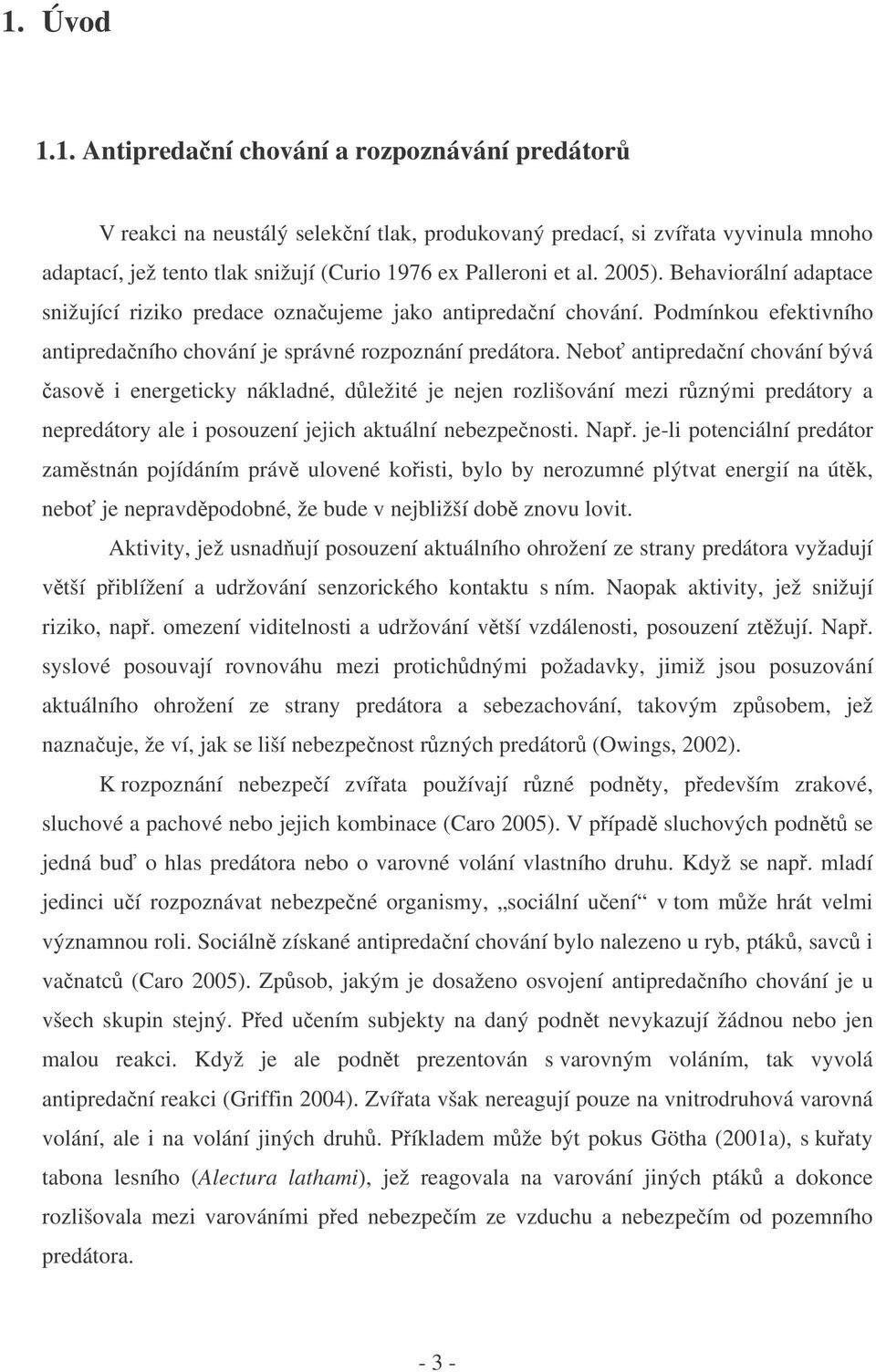 Nebo antipredaní chování bývá asov i energeticky nákladné, dležité je nejen rozlišování mezi rznými predátory a nepredátory ale i posouzení jejich aktuální nebezpenosti. Nap.