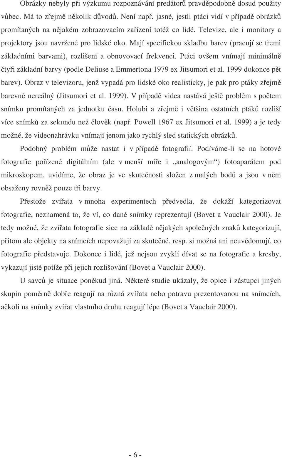 Mají specifickou skladbu barev (pracují se temi základními barvami), rozlišení a obnovovací frekvenci.