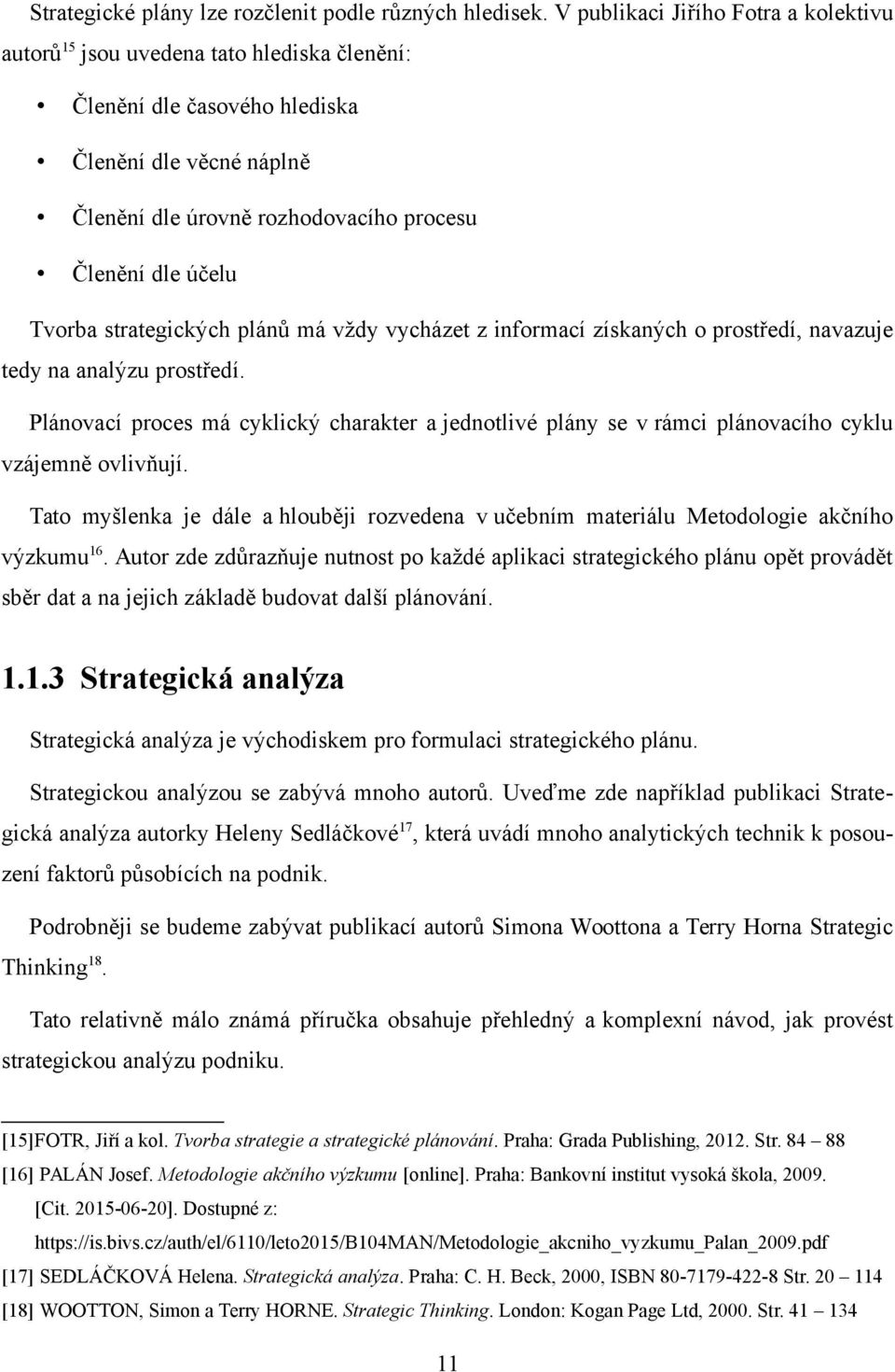 Tvorba strategických plánů má vždy vycházet z informací získaných o prostředí, navazuje tedy na analýzu prostředí.