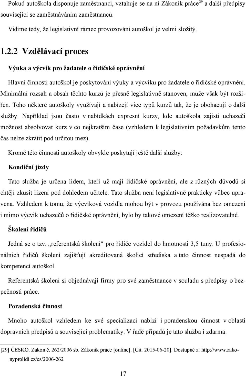 2 Vzdělávací proces Výuka a výcvik pro žadatele o řidičské oprávnění Hlavní činností autoškol je poskytování výuky a výcviku pro žadatele o řidičské oprávnění.