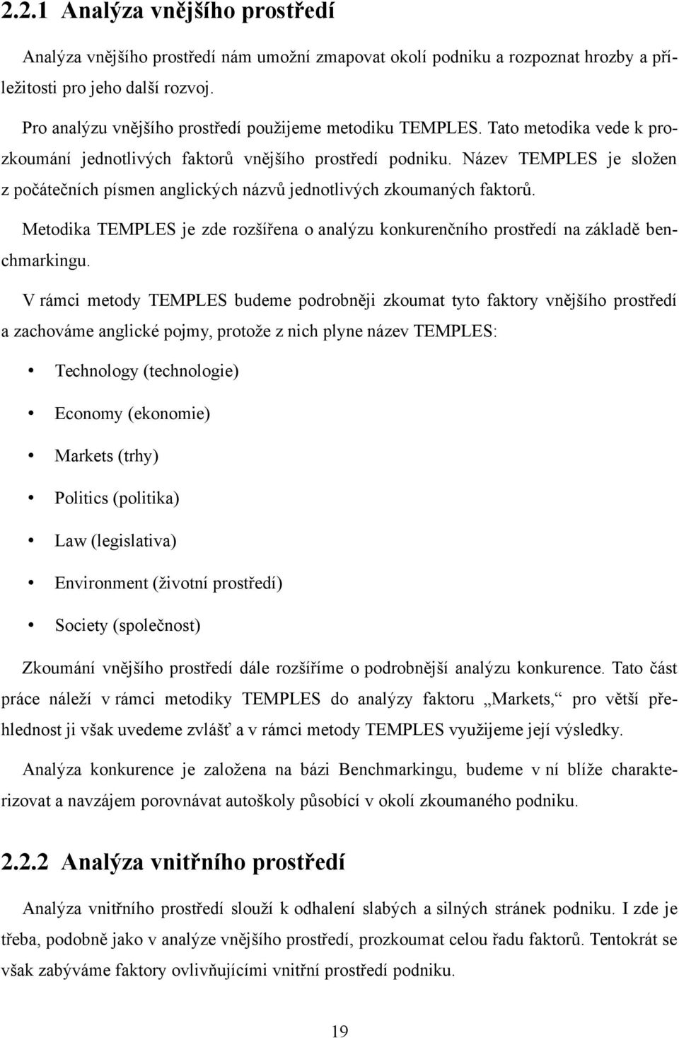 Název TEMPLES je složen z počátečních písmen anglických názvů jednotlivých zkoumaných faktorů. Metodika TEMPLES je zde rozšířena o analýzu konkurenčního prostředí na základě benchmarkingu.