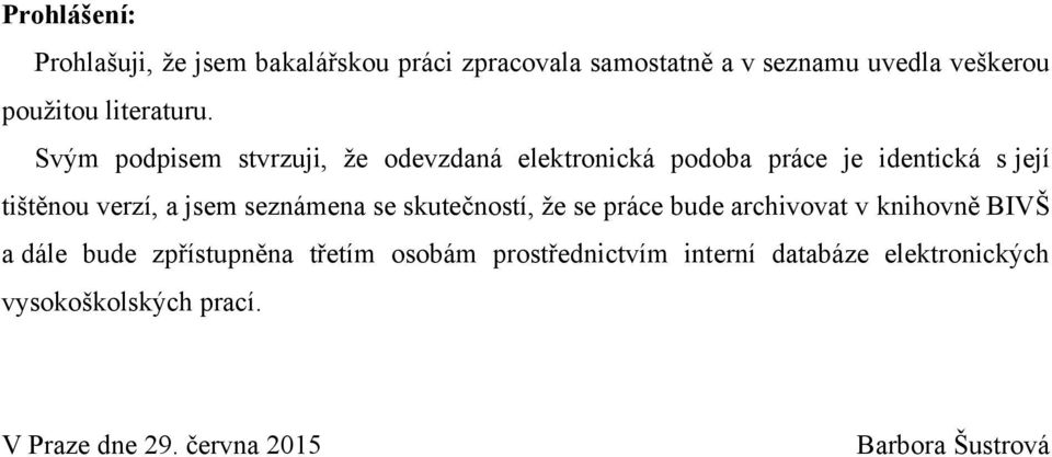 Svým podpisem stvrzuji, že odevzdaná elektronická podoba práce je identická s její tištěnou verzí, a jsem